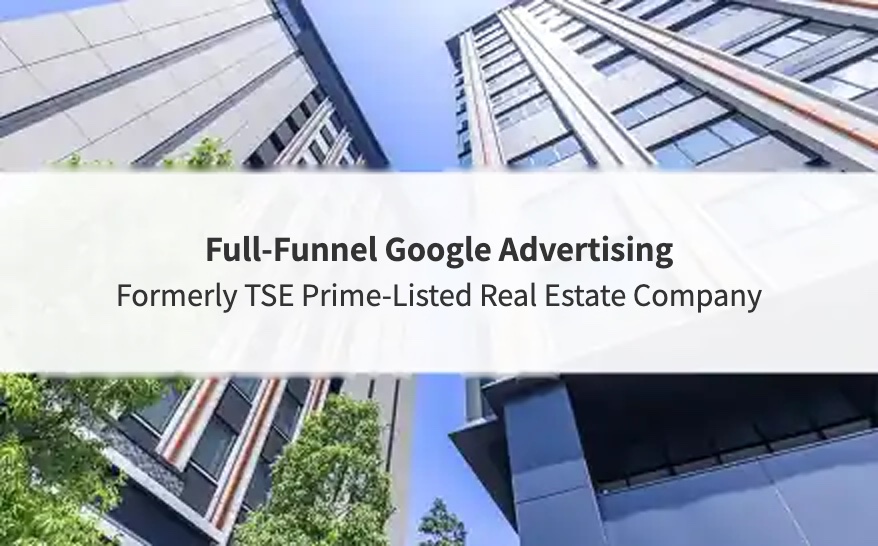 Full-funnel Google advertising for a formerly TSE Prime-listed real estate company
